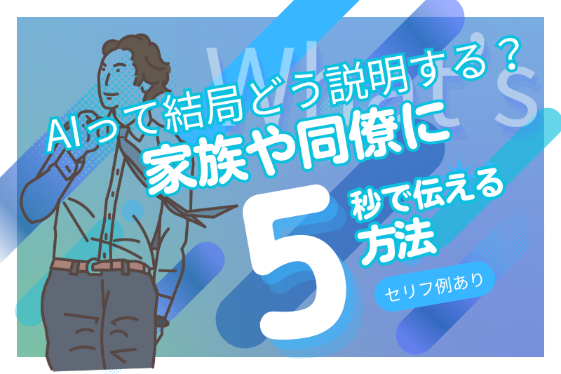 AIって結局どう説明する?家族や同僚に5秒で伝える方法