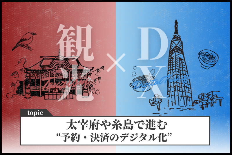 観光業とDX:太宰府や糸島で進む“予約・決済のデジタル化”