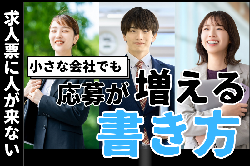 求人票に人が来ない…小さな会社でも応募が増える書き方
