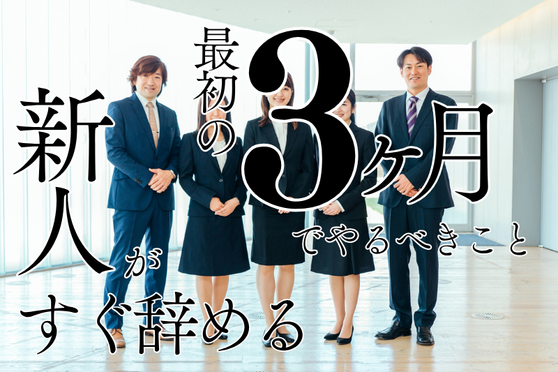 新人がすぐ辞める…“最初の3か月”でやるべきこと