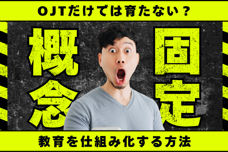 OJTだけでは育たない?教育を仕組み化する方法