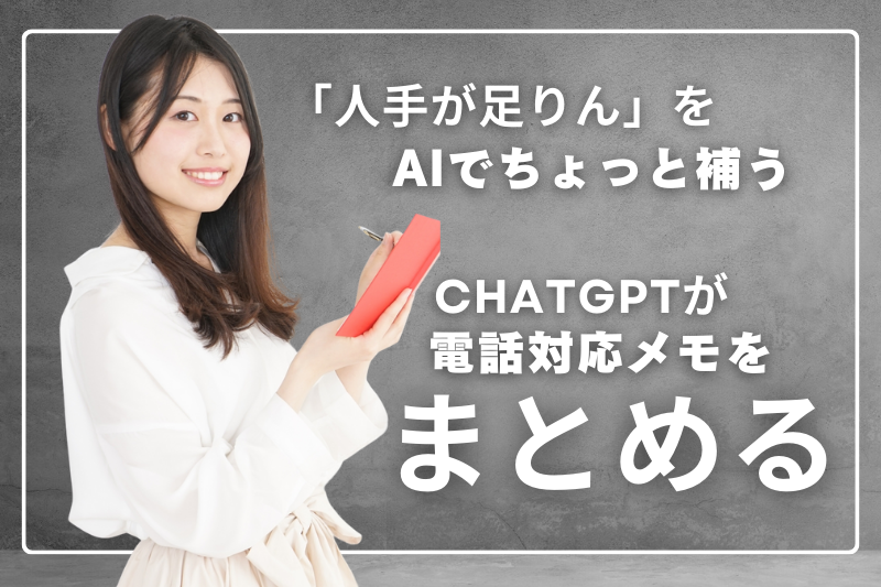 「人手が足りん」をAIでちょっと補う：電話対応メモをまとめる